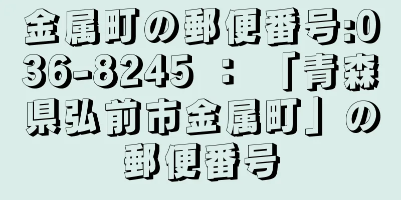 金属町の郵便番号:036-8245 ： 「青森県弘前市金属町」の郵便番号