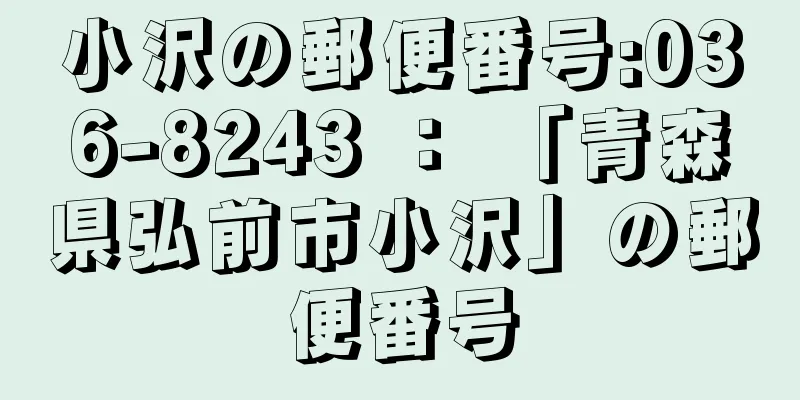 小沢の郵便番号:036-8243 ： 「青森県弘前市小沢」の郵便番号