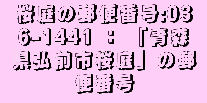 桜庭の郵便番号:036-1441 ： 「青森県弘前市桜庭」の郵便番号