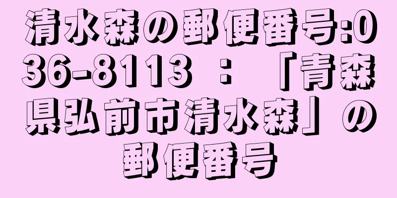 清水森の郵便番号:036-8113 ： 「青森県弘前市清水森」の郵便番号