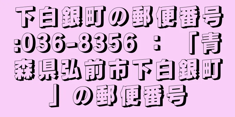 下白銀町の郵便番号:036-8356 ： 「青森県弘前市下白銀町」の郵便番号