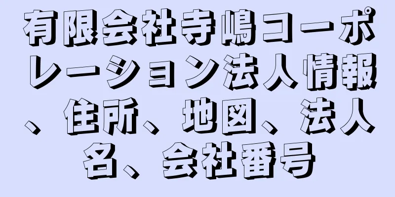 有限会社寺嶋コーポレーション法人情報、住所、地図、法人名、会社番号