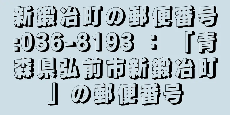 新鍛冶町の郵便番号:036-8193 ： 「青森県弘前市新鍛冶町」の郵便番号