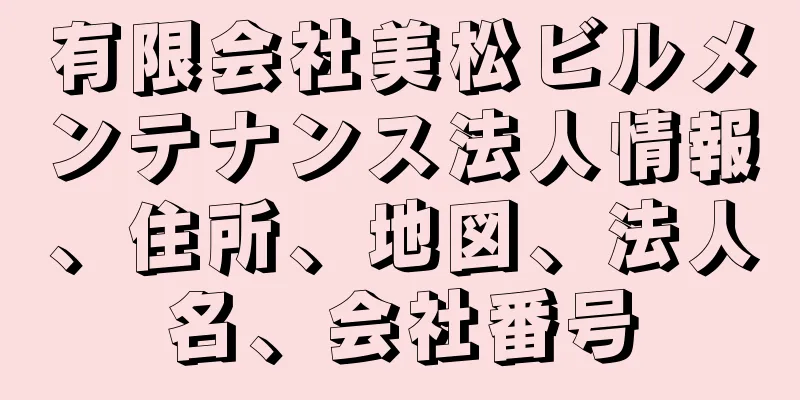 有限会社美松ビルメンテナンス法人情報、住所、地図、法人名、会社番号