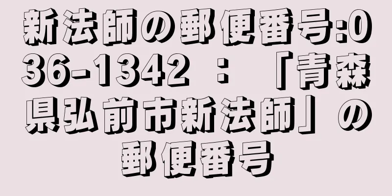 新法師の郵便番号:036-1342 ： 「青森県弘前市新法師」の郵便番号