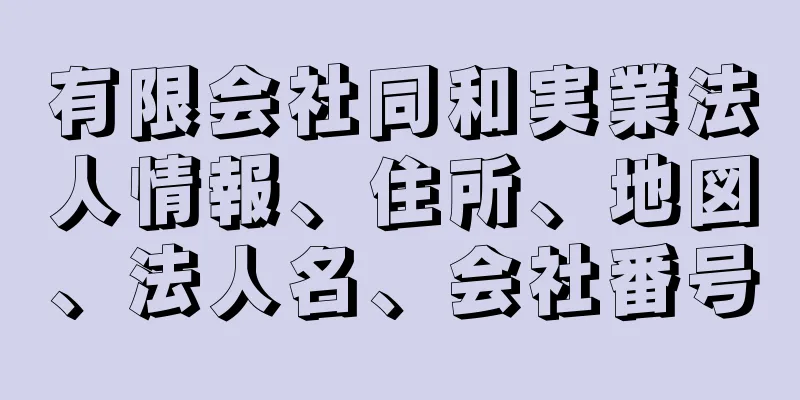 有限会社同和実業法人情報、住所、地図、法人名、会社番号