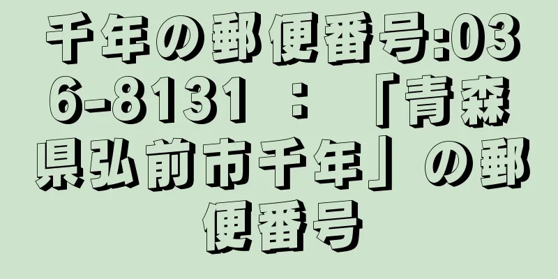 千年の郵便番号:036-8131 ： 「青森県弘前市千年」の郵便番号