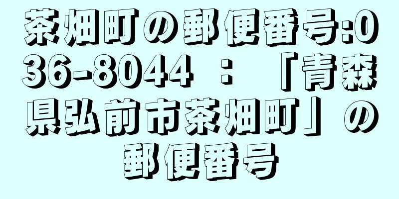 茶畑町の郵便番号:036-8044 ： 「青森県弘前市茶畑町」の郵便番号