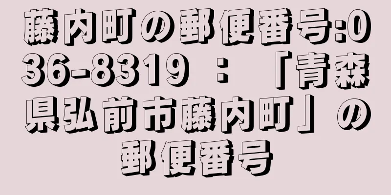 藤内町の郵便番号:036-8319 ： 「青森県弘前市藤内町」の郵便番号