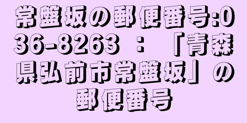 常盤坂の郵便番号:036-8263 ： 「青森県弘前市常盤坂」の郵便番号