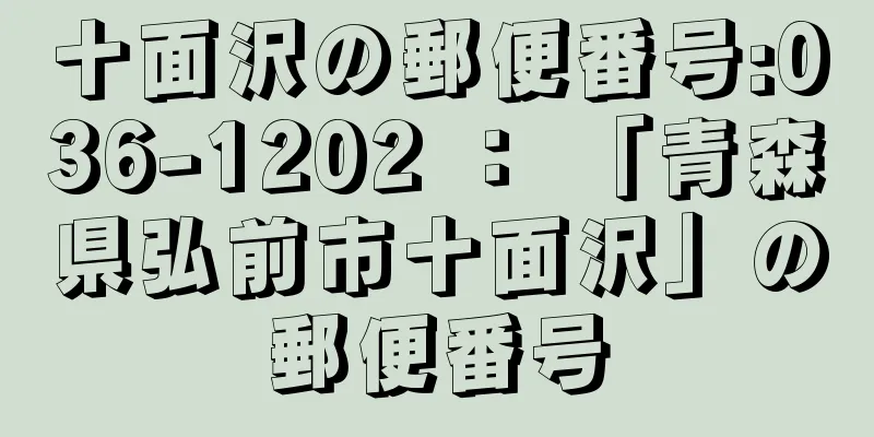 十面沢の郵便番号:036-1202 ： 「青森県弘前市十面沢」の郵便番号