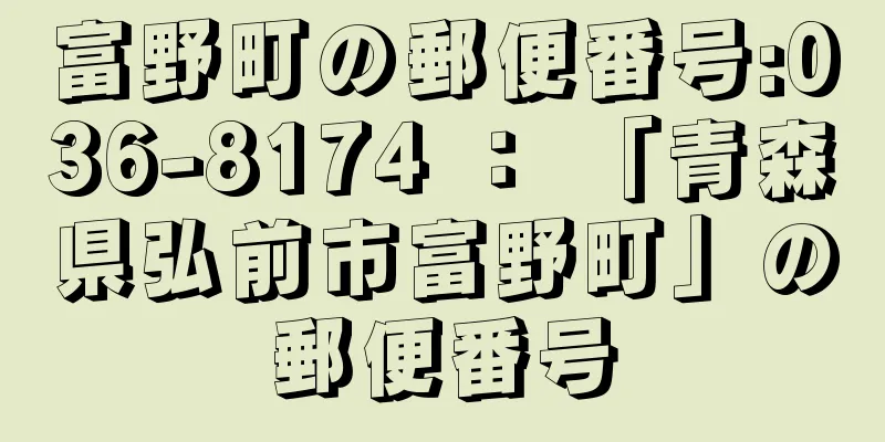 富野町の郵便番号:036-8174 ： 「青森県弘前市富野町」の郵便番号