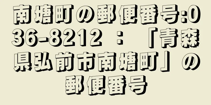 南塘町の郵便番号:036-8212 ： 「青森県弘前市南塘町」の郵便番号