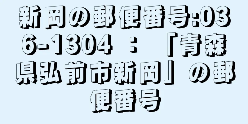 新岡の郵便番号:036-1304 ： 「青森県弘前市新岡」の郵便番号