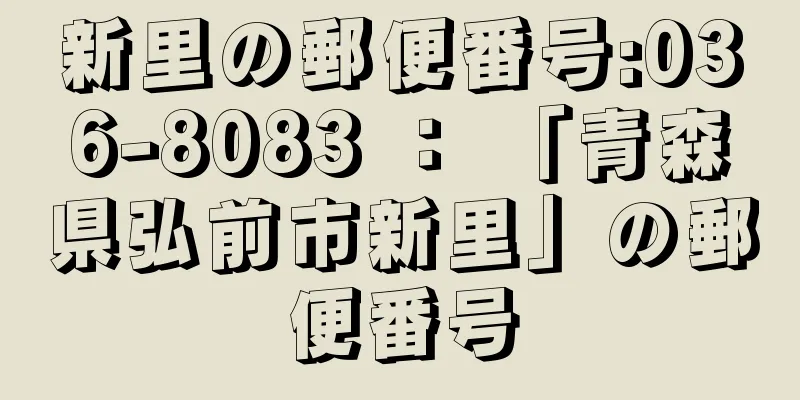 新里の郵便番号:036-8083 ： 「青森県弘前市新里」の郵便番号