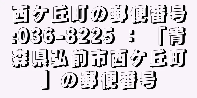 西ケ丘町の郵便番号:036-8225 ： 「青森県弘前市西ケ丘町」の郵便番号