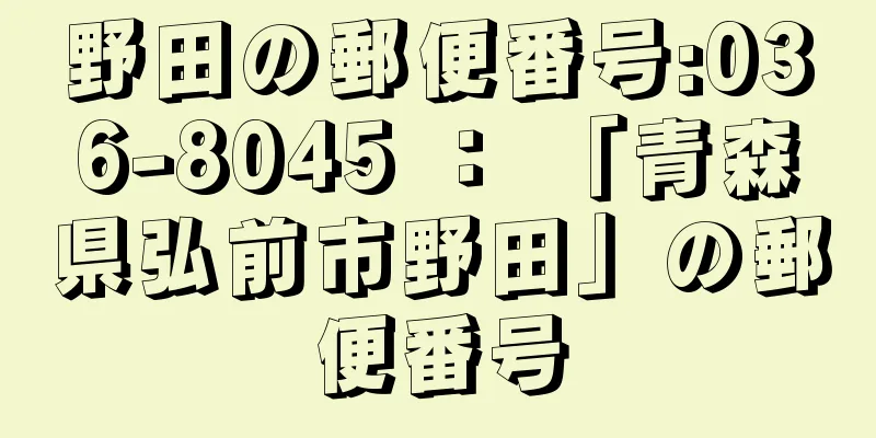 野田の郵便番号:036-8045 ： 「青森県弘前市野田」の郵便番号