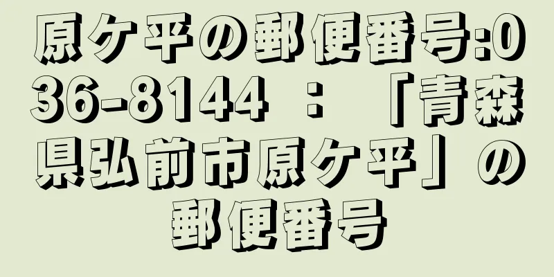 原ケ平の郵便番号:036-8144 ： 「青森県弘前市原ケ平」の郵便番号