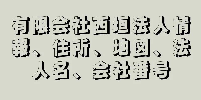 有限会社西垣法人情報、住所、地図、法人名、会社番号