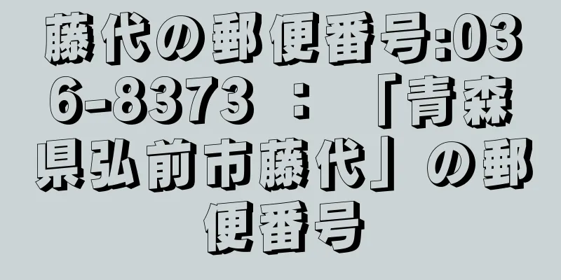 藤代の郵便番号:036-8373 ： 「青森県弘前市藤代」の郵便番号