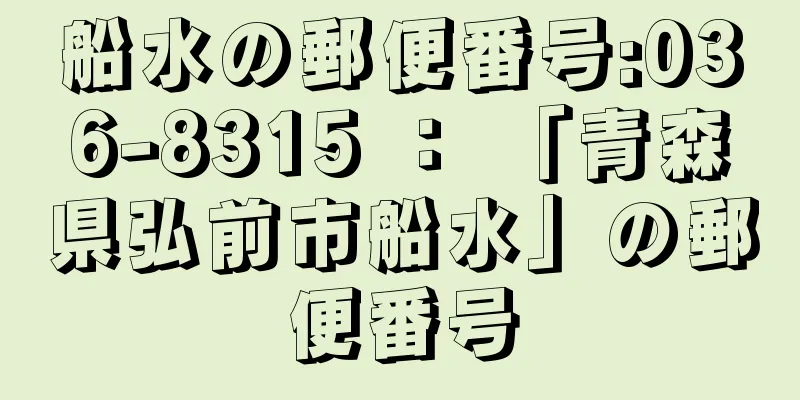 船水の郵便番号:036-8315 ： 「青森県弘前市船水」の郵便番号