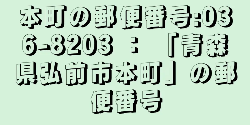 本町の郵便番号:036-8203 ： 「青森県弘前市本町」の郵便番号