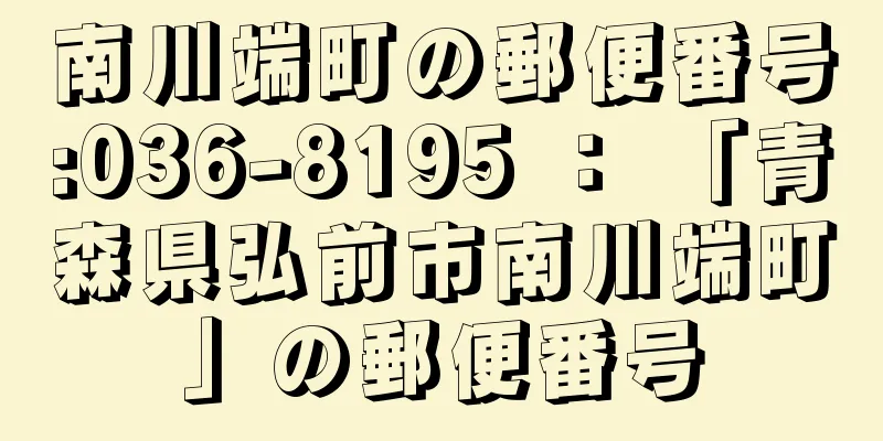 南川端町の郵便番号:036-8195 ： 「青森県弘前市南川端町」の郵便番号