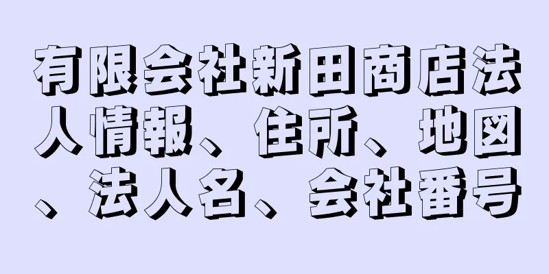 有限会社新田商店法人情報、住所、地図、法人名、会社番号