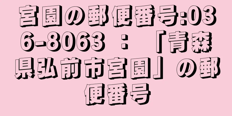 宮園の郵便番号:036-8063 ： 「青森県弘前市宮園」の郵便番号