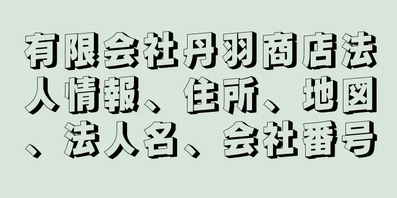 有限会社丹羽商店法人情報、住所、地図、法人名、会社番号