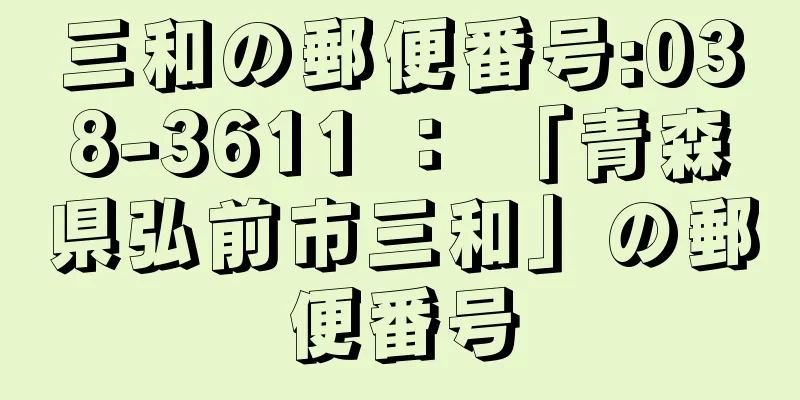 三和の郵便番号:038-3611 ： 「青森県弘前市三和」の郵便番号