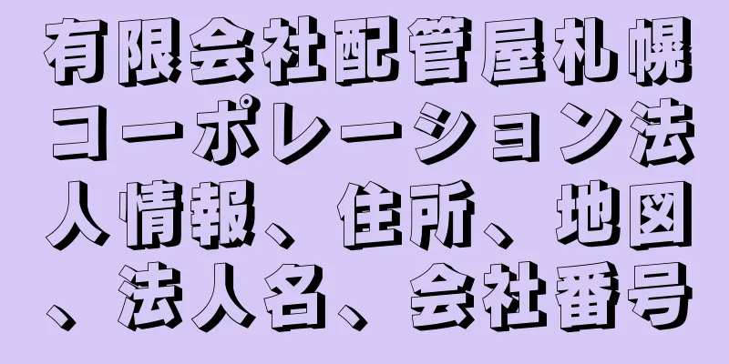 有限会社配管屋札幌コーポレーション法人情報、住所、地図、法人名、会社番号