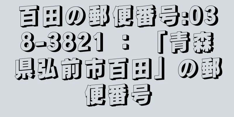 百田の郵便番号:038-3821 ： 「青森県弘前市百田」の郵便番号