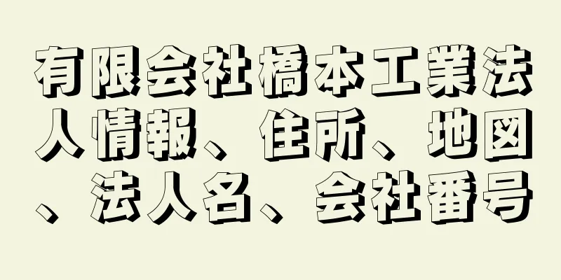 有限会社橋本工業法人情報、住所、地図、法人名、会社番号