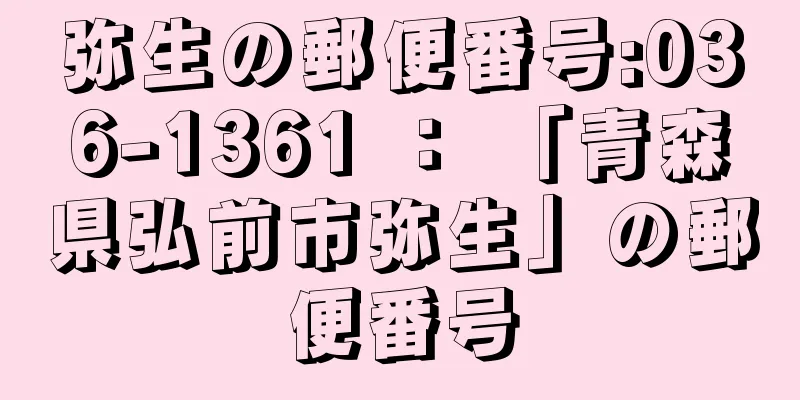 弥生の郵便番号:036-1361 ： 「青森県弘前市弥生」の郵便番号