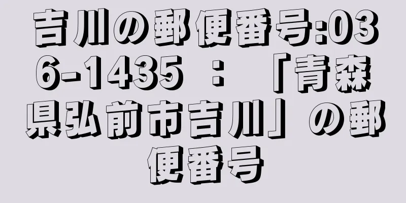 吉川の郵便番号:036-1435 ： 「青森県弘前市吉川」の郵便番号