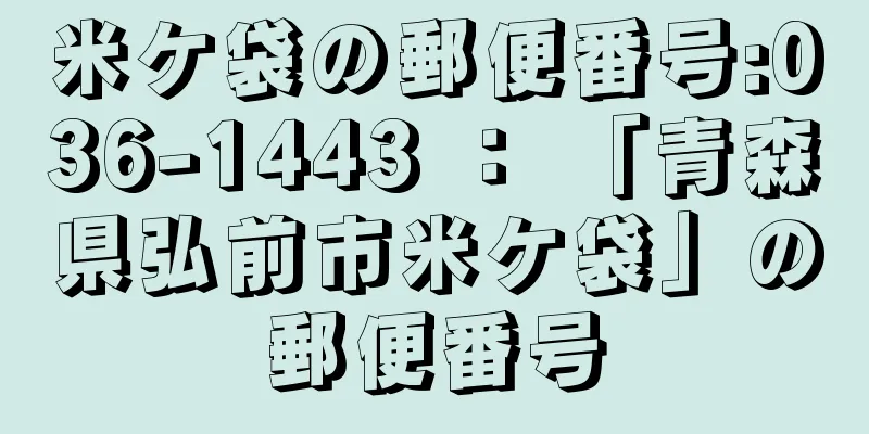 米ケ袋の郵便番号:036-1443 ： 「青森県弘前市米ケ袋」の郵便番号