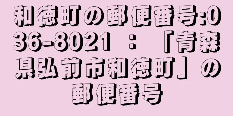 和徳町の郵便番号:036-8021 ： 「青森県弘前市和徳町」の郵便番号