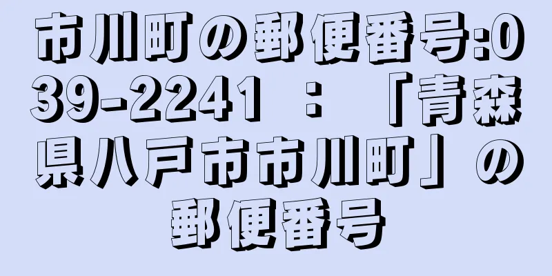 市川町の郵便番号:039-2241 ： 「青森県八戸市市川町」の郵便番号