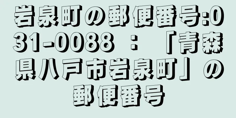 岩泉町の郵便番号:031-0088 ： 「青森県八戸市岩泉町」の郵便番号