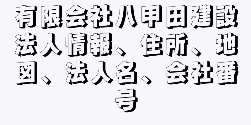 有限会社八甲田建設法人情報、住所、地図、法人名、会社番号