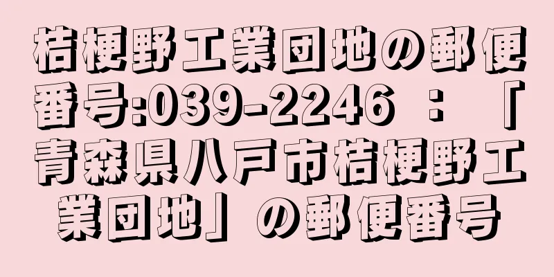 桔梗野工業団地の郵便番号:039-2246 ： 「青森県八戸市桔梗野工業団地」の郵便番号