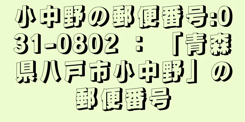 小中野の郵便番号:031-0802 ： 「青森県八戸市小中野」の郵便番号