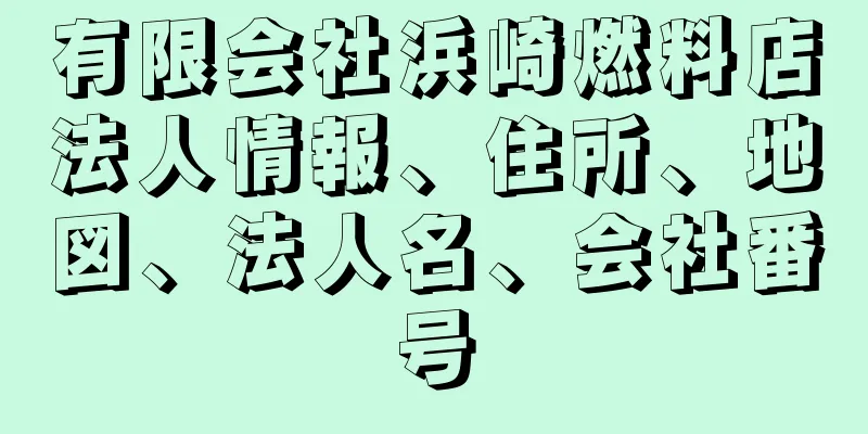 有限会社浜崎燃料店法人情報、住所、地図、法人名、会社番号