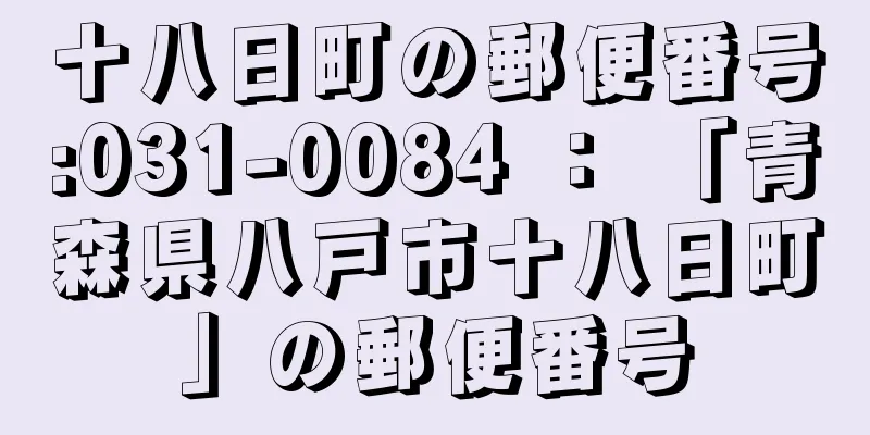 十八日町の郵便番号:031-0084 ： 「青森県八戸市十八日町」の郵便番号