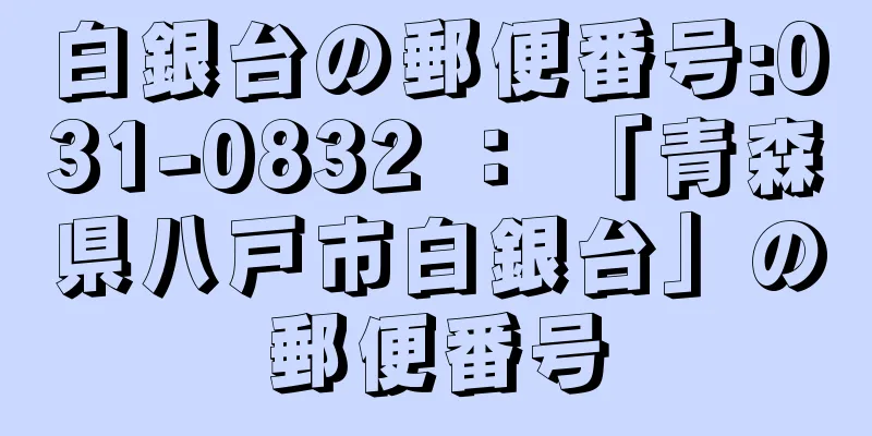 白銀台の郵便番号:031-0832 ： 「青森県八戸市白銀台」の郵便番号