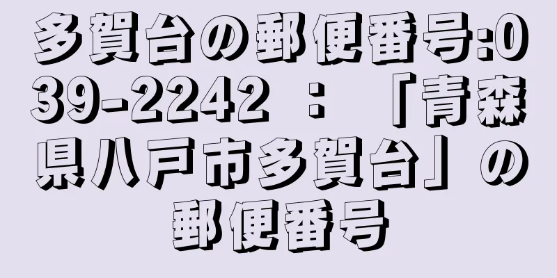 多賀台の郵便番号:039-2242 ： 「青森県八戸市多賀台」の郵便番号