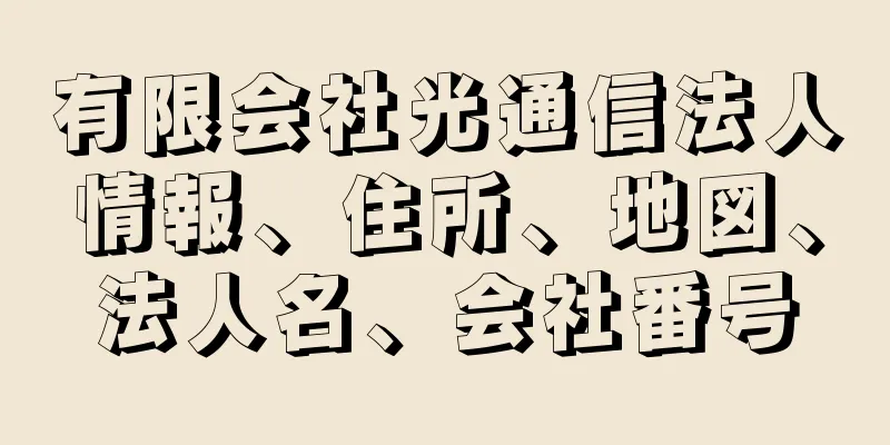 有限会社光通信法人情報、住所、地図、法人名、会社番号