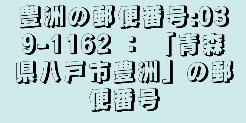 豊洲の郵便番号:039-1162 ： 「青森県八戸市豊洲」の郵便番号