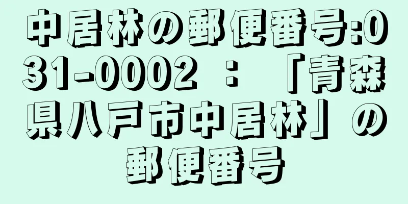 中居林の郵便番号:031-0002 ： 「青森県八戸市中居林」の郵便番号